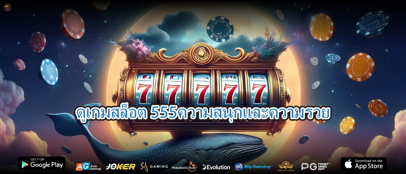 ดูเกมสล็อต 555ความสนุกและความรวย